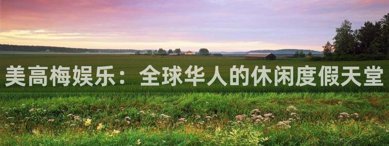 U8国际体育官网登录：美高梅娱乐：全球华人的休闲度假天堂