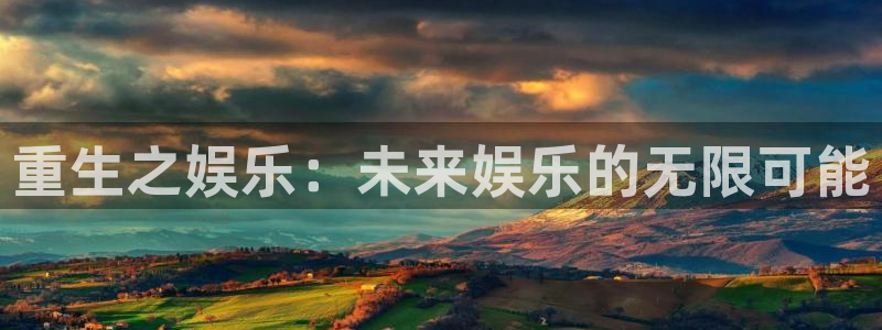 U8国际f凯捷注册：重生之娱乐：未来娱乐的无限可能