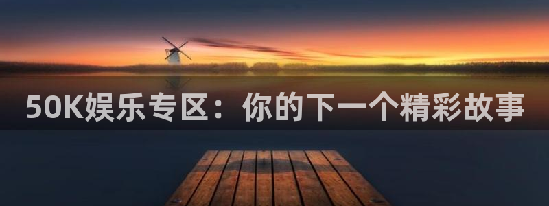 U8国际2官网：50K娱乐专区：你的下一个精彩故事