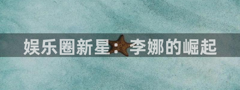 U8国际平台在线开户：娱乐圈新星：李娜的崛起