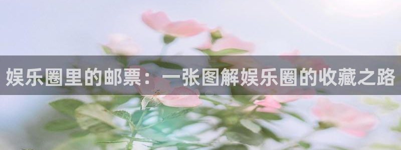 U8国际体育平台注册：娱乐圈里的邮票：一张图解娱乐圈的收藏之路