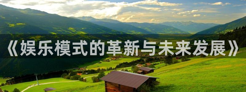 U8国际体育网页版入口：《娱乐模式的革新与未来发展》